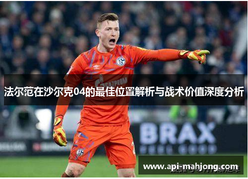 法尔范在沙尔克04的最佳位置解析与战术价值深度分析