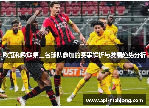 欧冠和欧联第三名球队参加的赛事解析与发展趋势分析