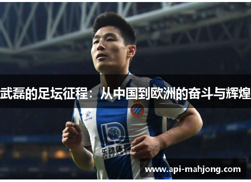 武磊的足坛征程：从中国到欧洲的奋斗与辉煌