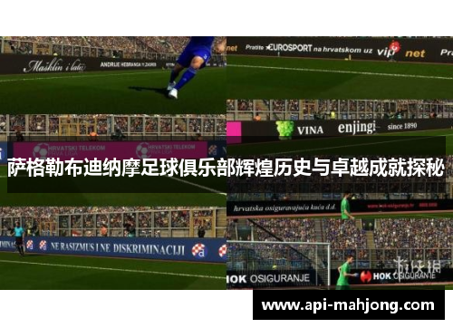 萨格勒布迪纳摩足球俱乐部辉煌历史与卓越成就探秘