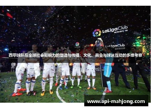 西甲球队在全球社会影响力的塑造与传播：文化、商业与球迷互动的多维考察