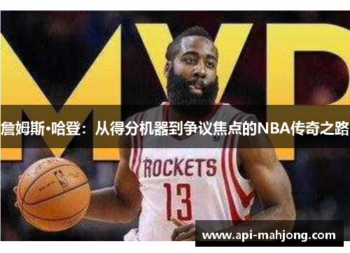 詹姆斯·哈登：从得分机器到争议焦点的NBA传奇之路