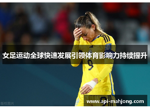 女足运动全球快速发展引领体育影响力持续提升
