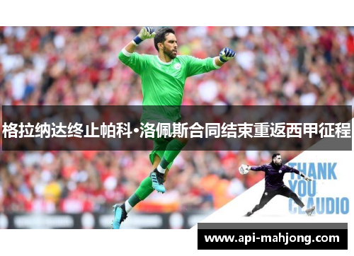 格拉纳达终止帕科·洛佩斯合同结束重返西甲征程