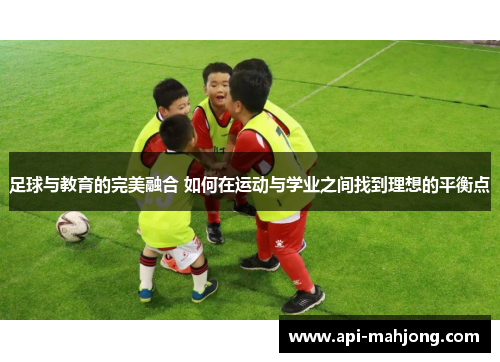 足球与教育的完美融合 如何在运动与学业之间找到理想的平衡点