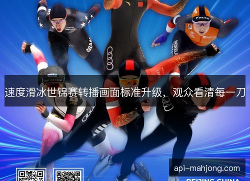 速度滑冰世锦赛转播画面标准升级，观众看清每一刀
